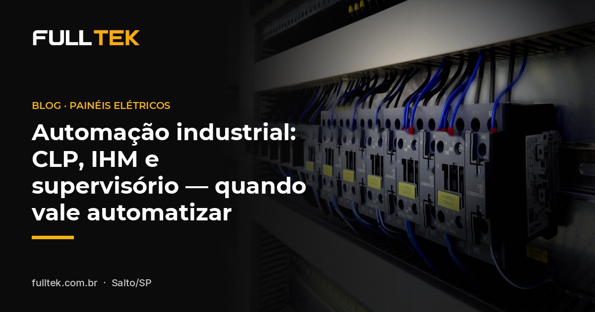Automação industrial: CLP, IHM e supervisório — quando vale automatizar