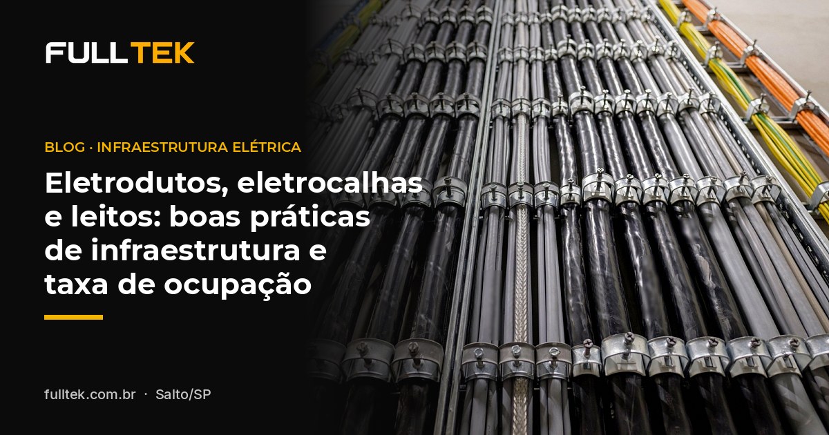 Eletrodutos, eletrocalhas e leitos: boas práticas de infraestrutura e taxa de ocupação
